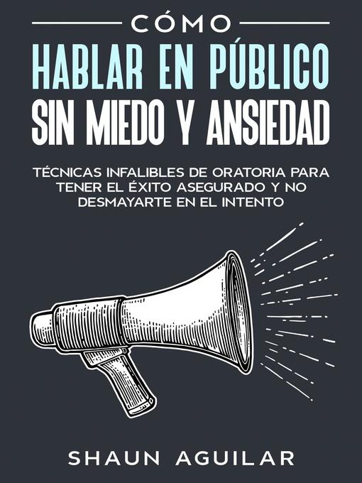 Title details for Cómo Hablar en Público sin Miedo y Ansiedad by Shaun Aguilar - Available
